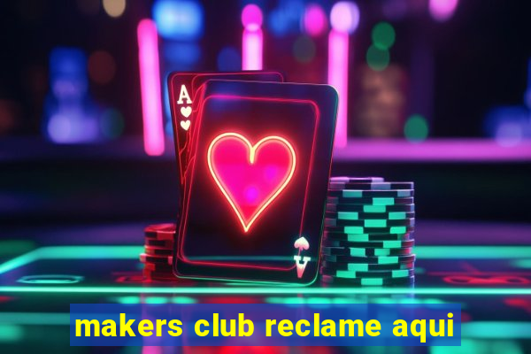 makers club reclame aqui